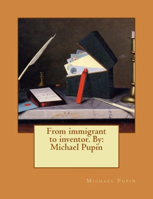 From Immigrant To Inventor. By: Michael Pupin