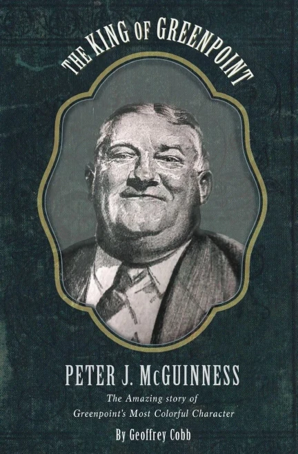 The King Of Greenpoint Peter Mcguinness: The Amazing Story Of Greenpoint'S Most Colorful Character (North Brooklyn History Series)
