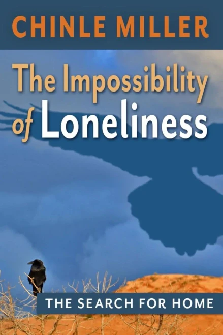 The Impossibility Of Loneliness: The Search For Home (Chinle Miller'S Guides To National Parks And Wonders Of The American West)