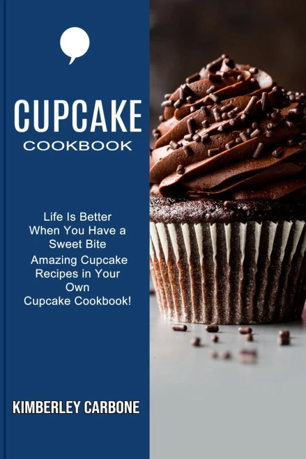Cupcake Cookbook: Amazing Cupcake Recipes in Your Own Cupcake Cookbook! (Life Is Better When You Have a Sweet Bite)