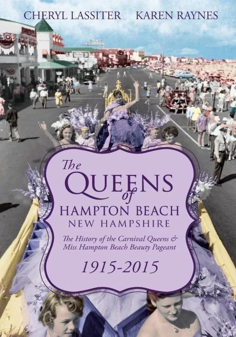 The Queens Of Hampton Beach, New Hampshire: The History Of The Carnival Queens And Miss Hampton Beach Beauty Pageant, 1915-2015