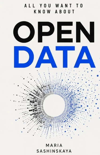 Open Data: All You Want To Know About Open Data ((Big Data, Transparency, Urbanism, Transportation, Sustainable Cities, Innovations, Smart Governance, E-Government))