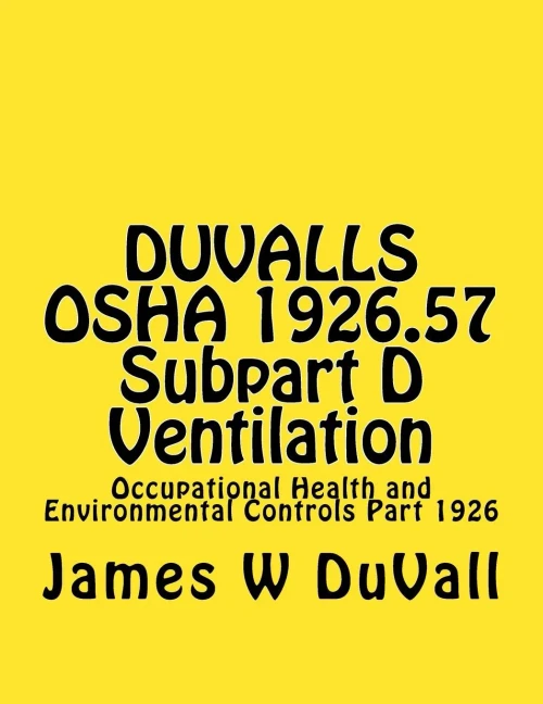 Duvalls Osha 1926.57 Subpart D Ventilation: Occupational Health And Environmental Controls Part 1926 (Duvalls Osha Part 1926 Construction D)