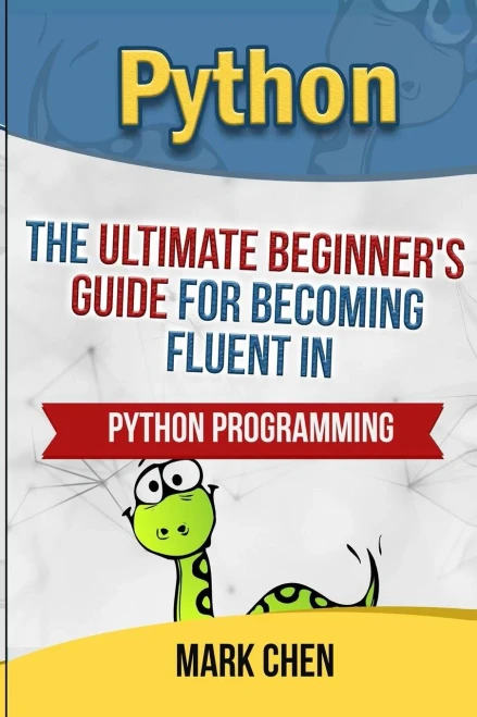 Python: The Ultimate Beginner'S Guide For Becoming Fluent In Python Programming