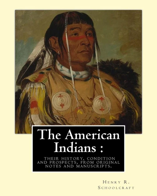 The American Indians : Their History, Condition And Prospects, From Original: Notes And Manuscripts. By: Henry R.(Rowe) Schoolcraft