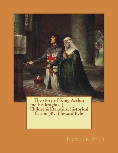 The Story Of King Arthur And His Knights. ( Children'S Literature, Historical Fiction ) Novel By: Howard Pyle