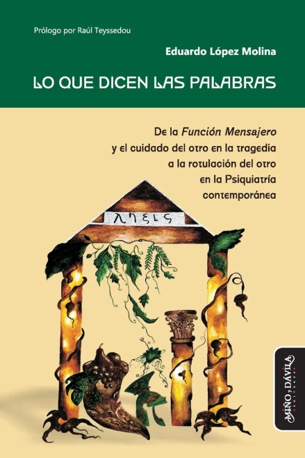 Lo que dicen las palabras: De la Función Mensajero y el cuidado del otro en la tragedia a la rotulación del otro en la Psiquiatría contemporánea (Estudios PSI) (Spanish Edition)