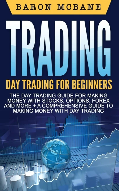 Trading: Day Trading: For Beginners: The Day Trading Guide For Making Money With Stocks, Options, Forex And More + A Comprehensive Guide To Making Money With Day Trading