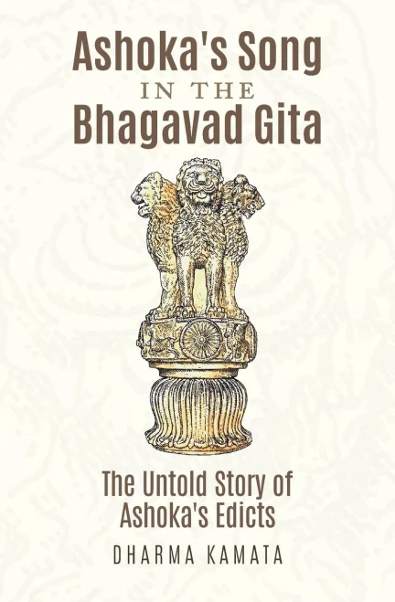 Ashoka'S Song In The Bhagavad Gita: The Untold Story Of Ashoka'S Edicts