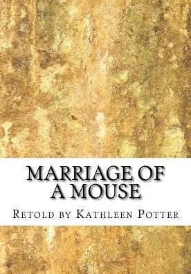 Marriage Of A Mouse: Retold By Kathleen A. Potter