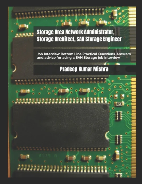 Storage Area Network Administrator, Storage Architect, San Storage Engineer: Job Interview Bottom Line Practical Questions, Answers And Advice For Acing A San Storage Job Interview