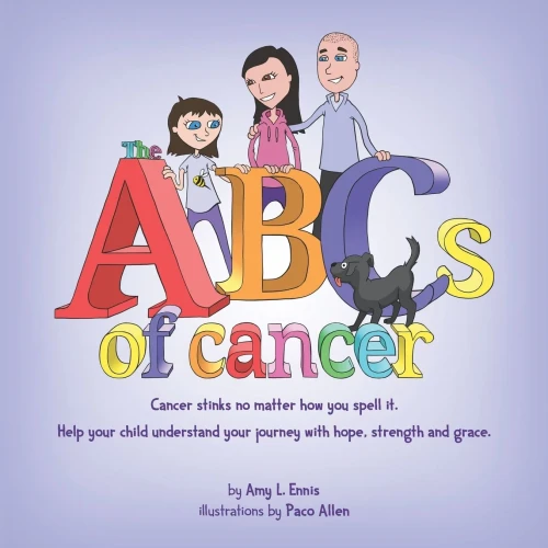 The ABCs of Cancer: Cancer stinks no matter how you spell it. Help your child understand your journey with hope, strength and grace.