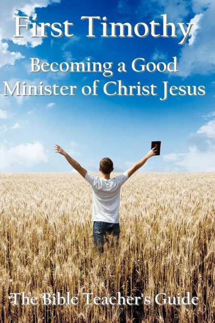 First Timothy: Becoming A Good Minister Of Christ Jesus (The Bible Teacher'S Guide)