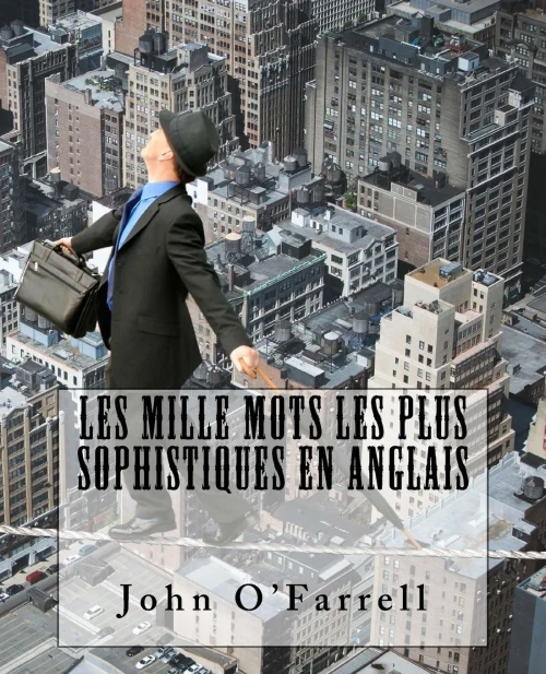 Les Mille Mots Les Plus Sophistiques: Livre Bilingue (Apprendre L'Anglais En Lisant)