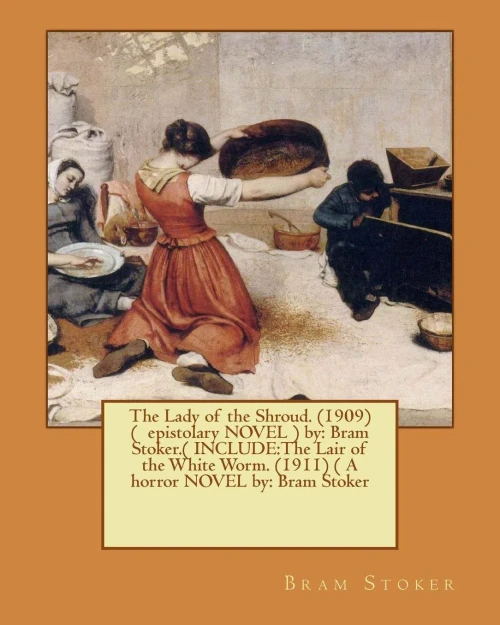 The Lady Of The Shroud. (1909) ( Epistolary Novel ) By: Bram Stoker.( Include:The Lair Of The White Worm. (1911) ( A Horror Novel By: Bram Stoker