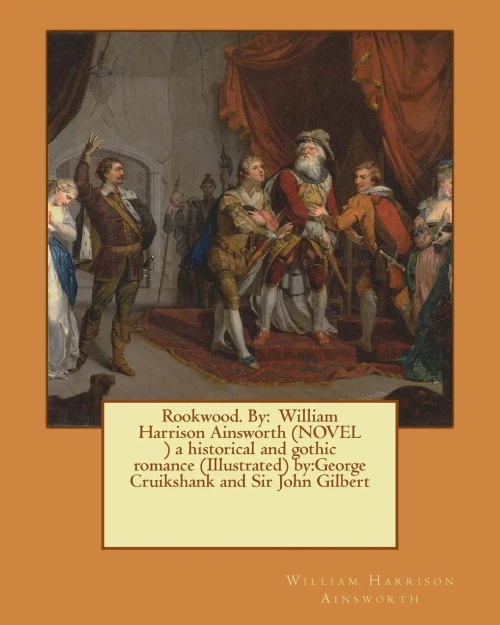 Rookwood. By: William Harrison Ainsworth (Novel ) A Historical And Gothic Romance (Illustrated) By:George Cruikshank And Sir John Gilbert