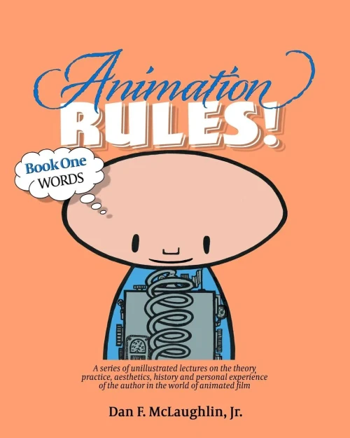 Animation Rules!: Book One: Words: Being A Series Of Lectures On The Theory, Practice, Aesthetics, History And Personal Experiences Of The Author In The World Of Animated Film