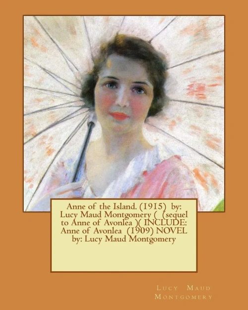 Anne Of The Island. (1915) By: Lucy Maud Montgomery ( (Sequel To Anne Of Avonlea )( Include: Anne Of Avonlea (1909) Novel By: Lucy Maud Montgomery