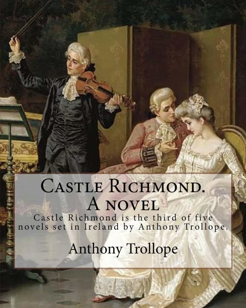 Castle Richmond. A Novel. By: Anthony Trollope, Introduction By: Algar (Labouchere) Thorold (Born: 1866. Died: 1936).: Castle Richmond Is The Third Of Five Novels Set In Ireland By Anthony Trollope.