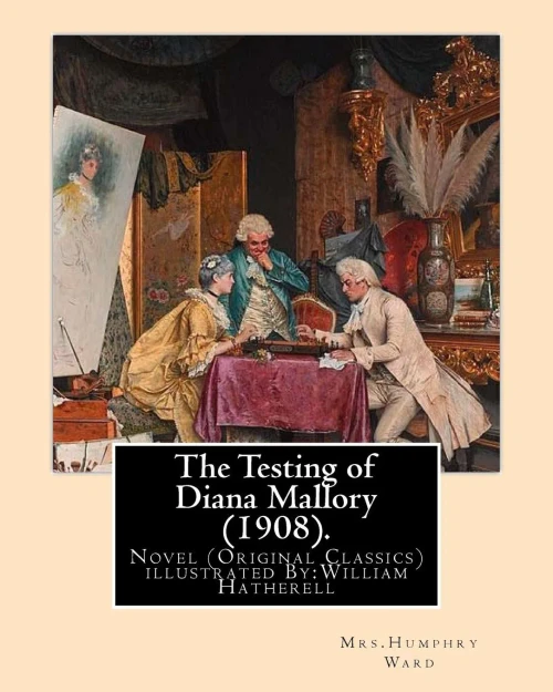 The Testing Of Diana Mallory (1908). By: Mrs.Humphry Ward, Illustrated By:W.(William) Hatherell (1855-1928): Novel (Original Classics) .Mrs. Humphry ... Rose'S Daughter, A Best Seller In America.