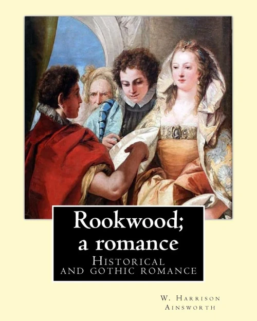 Rookwood; A Romance. By: W. Harrison Ainsworth, Illustrated By:George Cruikshank And By: Sir John Gilbert Ra.: Historical And Gothic Romance