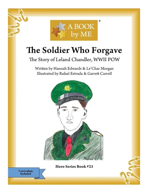 The Soldier Who Forgave: The Story Of Leland Chandler, Wwii Pow (A Book By Me)