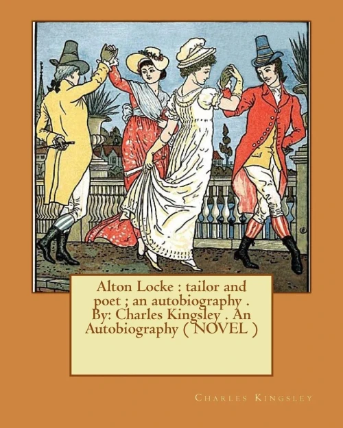 Alton Locke : Tailor And Poet ; An Autobiography . By: Charles Kingsley . An Autobiography ( Novel )