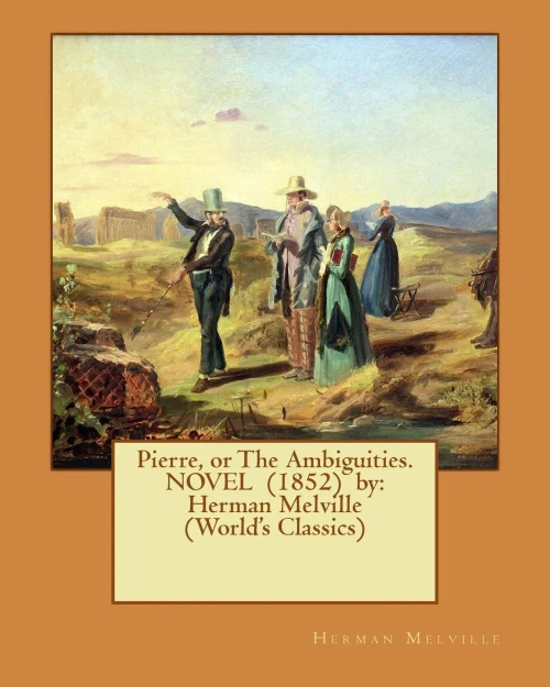 Pierre, Or The Ambiguities. Novel (1852) By: Herman Melville (World'S Classics)