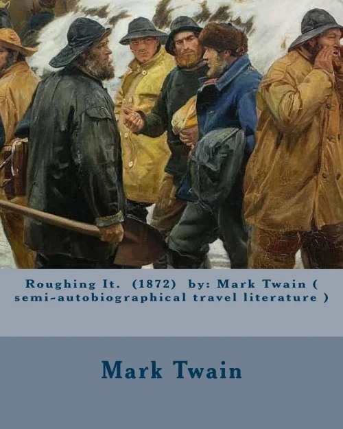 Roughing It. (1872) By: Mark Twain ( Semi-Autobiographical Travel Literature )