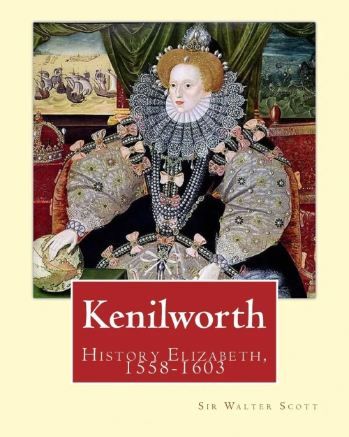 Kenilworth. By: Sir Walter Scott, Edited By: Ernest Rhys: Great Britain, History Elizabeth, 1558-1603.Historical Novel