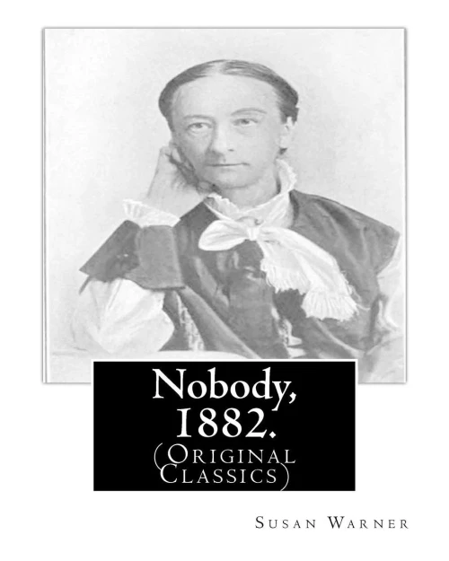 Nobody, 1882. By: Susan Warner: (Original Classics)