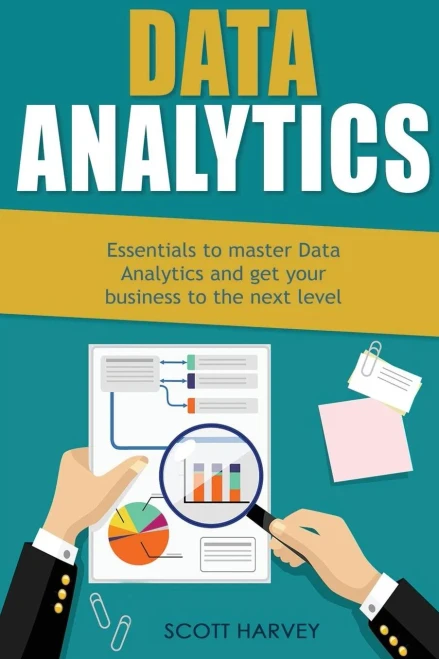 Data Analytics: Essentials To Master Data Analytics And Get Your Business To The Next Level (Data Science, Big Data, Data Analytics)