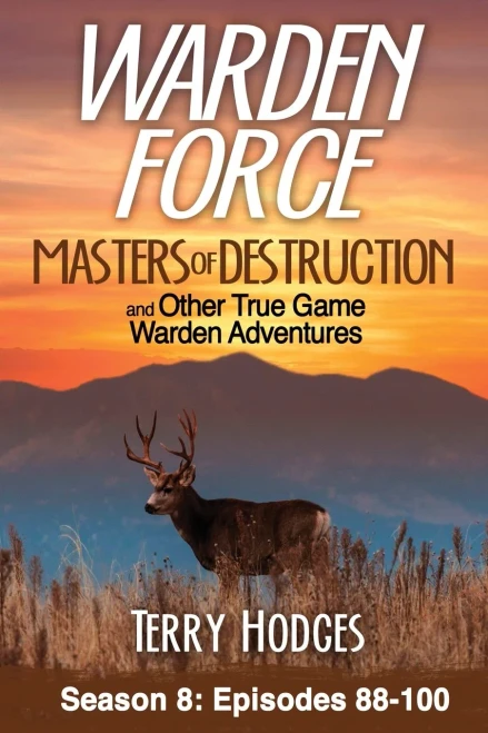 Warden Force: Masters of Destruction and Other True Game Warden Adventures: Episodes 88-100