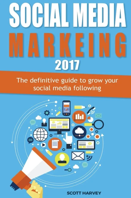 Social Media Marketing 2017: The Definitive Guide To Grow Your Social Media Following (Internet Marketing)