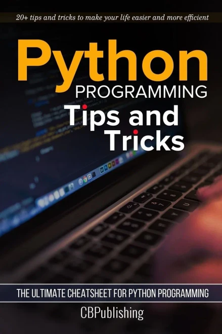 Python Programming: Tips And Tricks: The Ultimate Cheatsheet For Python Programming (20+ Tips And Tricks)