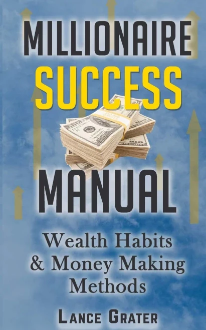 Millionaire Success Manual: Wealth Habits And Money Making Methods