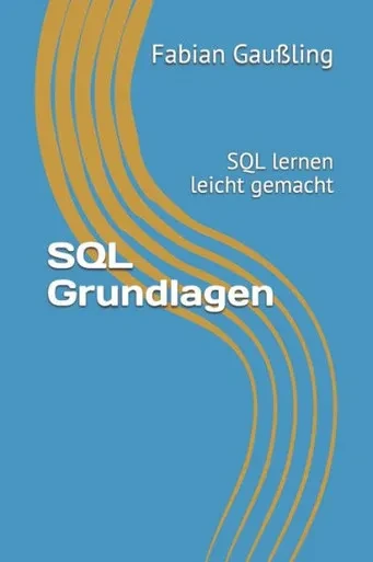 Sql Grundlagen: Sql Lernen Leicht Gemacht (German Edition)