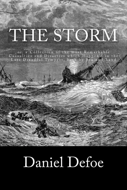 The Storm: Or, A Collection Of The Most Remarkable Casualties And Disasters Which Happen'D In The Late Dreadful Tempest, Both By Sea And Land