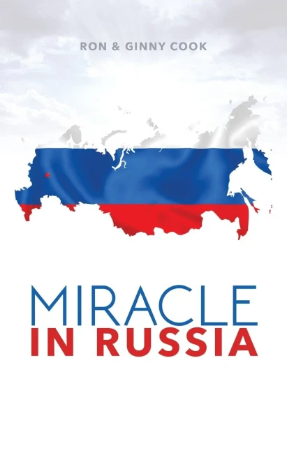 Miracle In Russia: Ron And Ginny Cook'S Journey In Russian Mission