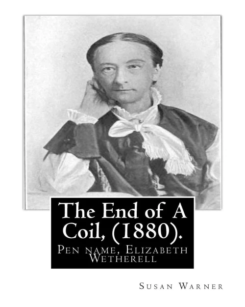 The End Of A Coil, (1880). By: Susan Warner: Pen Name, Elizabeth Wetherell