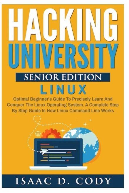 Hacking University Senior Edition: Linux: Optimal Beginner'S Guide To Precisely Learn And Conquer The Linux Operating System. A Complete Step-By-Step ... Line Works (Hacking Freedom And Data Driven)