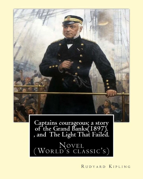 Captains Courageous; A Story Of The Grand Banks(1897). By: Rudyard Kipling, And The Light That Failed. By: Rudyard Kipling: Novel (World'S Classic'S)