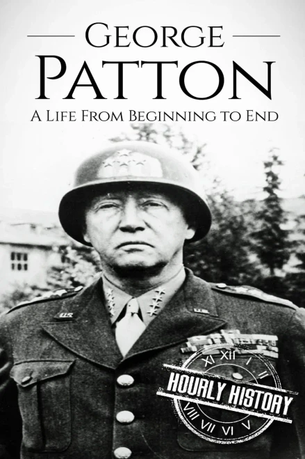 George Patton: A Life From Beginning To End (World War 2 Biographies)