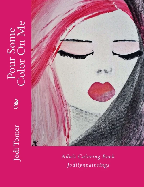 Pour Some Color On Me: Adult Coloring Book: By Jodilynpaintings