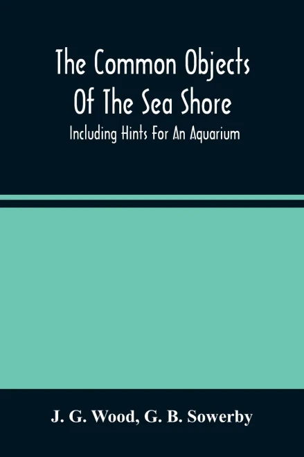 The Common Objects Of The Sea Shore: Including Hints For An Aquarium