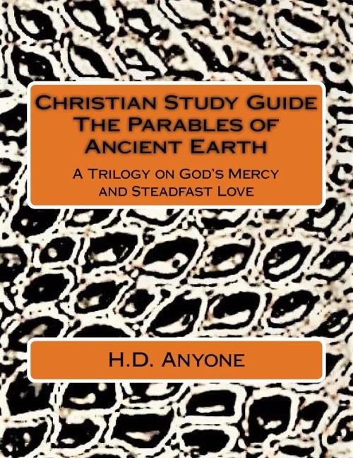 Christian Study Guide The Parables Of Ancient Earth: A Trilogy On God'S Mercy And Steadfast Love