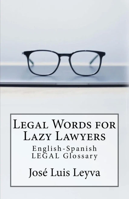 Legal Words For Lazy Lawyers: English-Spanish Legal Glossary (Essential Technical Terminology)