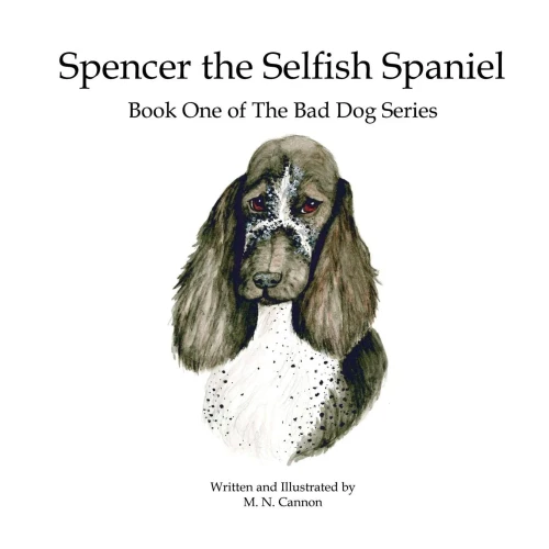 Spencer The Selfish Spaniel: Book One Of The Bad Dog Series (Volume 1)