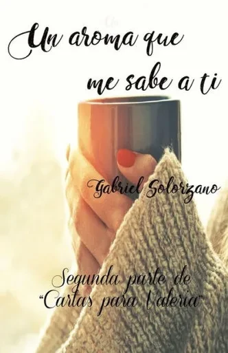Un Aroma Que Me Sabe A Ti: Segunda Parte De Cartas Para Valeria (Spanish Edition)