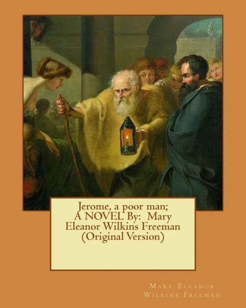 Jerome, A Poor Man; A Novel By: Mary Eleanor Wilkins Freeman (Original Version)